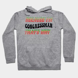 BECAUSE I'M - CONGRESSMAN,THATS WHY Hoodie